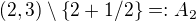 $(2,3) \setminus \{2+1/2\}=:A_2$