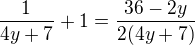 $\frac{1}{4y+7}+1=\frac{36-2y}{2(4y+7)}$