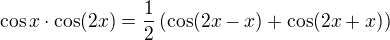 $\cos x\cdot\cos(2x)=\frac12\(\cos (2x-x)+\cos(2x+x)\)$