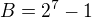 $B=2^{7}-1$