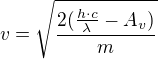 $v=\sqrt{\frac{2(\frac{h\cdot c}{\lambda }-A_{v})}{m}}$