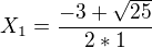 $X_{1}=\frac{-3+\sqrt{25}}{2*1}$