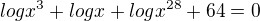 $log x^{3}+log x +log x^{28} +64=0\nl $