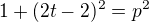 $1+(2t-2)^{2}=p^{2}$