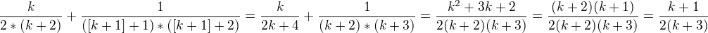 $\frac{k}{2*(k+2)} + \frac{1}{([k+1]+1)*([k+1]+2)} = \frac{k}{2k+4} + \frac{1}{(k+2)*(k+3)} = \frac{k^2+3k+2}{2(k+2)(k+3)} = \frac{(k+2)(k+1)}{2(k+2)(k+3)}=\frac{k+1}{2(k+3)}$