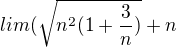 $lim (\sqrt{n^{2}(1+\frac{3}{n})}+n$