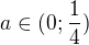 $a\in (0;\frac{1}{4})$