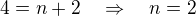 $4 = n+2 \quad \Rightarrow \quad n = 2$