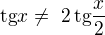 $\text{tg}x \neq\ 2\,\text{tg}\frac{x}{2}$