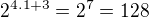 $2^{4.1+3}=2^7=128$