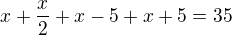 $x+\frac x2+x-5+x+5=35$