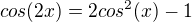 $cos(2x)=2cos^2(x)-1$