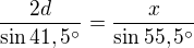 $\frac{2d}{\sin{41,5�}}=\frac{x}{\sin{55,5�}}$