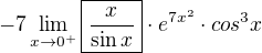 $-7\lim_{x\rightarrow 0^{+}}\boxed{\frac{x}{\sin x}}\cdot e^{7x^2}\cdot cos^3 x$