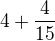 $4+\frac{4}{15}$