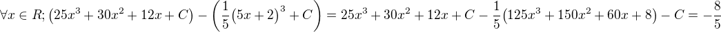 $\forall x\in R;\big(25x^3+30x^2+12x+C\big)-\(\frac{1}{5}\big(5x+2\big)^3+C\)=25x^3+30x^2+12x+C-\frac{1}{5}\big(125x^3+150x^2+60x+8\big)-C=-\frac{8}{5}$