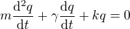 $m\frac{\mathrm{d^{2}} q}{\mathrm{d} t}+\gamma \frac{\mathrm{d} q}{\mathrm{d}t}+kq=0$