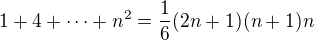 $1+4+\dots+n^2 = \frac 16 (2n+1)(n+1)n$