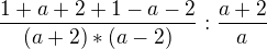 $ \frac {1+a+2+1-a-2}{(a+2)*(a-2)}:\frac {a+2}{a}$