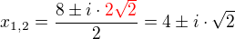 $x_{1,2}=\frac{8 \pm i\cdot\color{red}2\sqrt2}{2}=4\pm i\cdot\sqrt2$