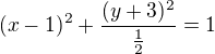 $( x - 1)^{2 } + \frac{(y + 3)^{2}}{\frac{1}{2}} = 1$