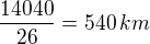 $\frac{14040}{26}=540\,km$