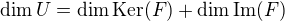 $\dim U = \dim\text{Ker}(F) + \dim\text{Im}(F)$