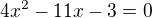 $4x^2-11x-3=0$