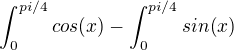 kopírovat do textarea $\int_0^{pi/4}cos(x)-\int_0^{pi/4}sin(x)$