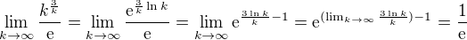 $\lim_{k \to \infty}\frac{k^{\frac{3}{k}}}{\mathrm{e}}=\lim_{k \to \infty} \frac{\mathrm{e}^{\frac{3}{k}\ln{k}}}{\mathrm{e}}=\lim_{k \to \infty} \mathrm{e}^{\frac{3\ln{k}}{k}-1}=\mathrm{e}^{(\lim_{k \to \infty}\frac{3\ln{k}}{k})-1}=\frac{1}{\mathrm{e}}$