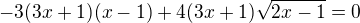 $-3(3x+1)(x-1)+4(3x+1)\sqrt{2x-1}=0$