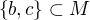$\{b, c\} \subset M $