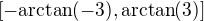 $[-\mathrm{arctan}(-3),\mathrm{arctan}(3)]$