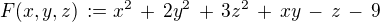 $F(x,y,z)\,:= x^2\,+\,2y^2\,+\,3z^2\,+\,xy\,-\,z\,-\,9$