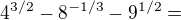$4^{3/2}-8^{-1/3}-9^{1/2}=$