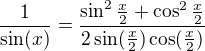$\frac{1}{\sin (x)}=\frac{\sin^2\frac{x}{2}+\cos^2\frac{x}{2}}{2\sin (\frac{x}{2})\cos (\frac{x}{2})}$