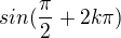 $sin(\frac{\pi }{2}+2k\pi )$