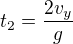 $t_2=\frac{2v_y}g$