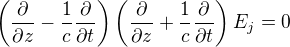 $\left(\frac{\partial}{\partial z}-\frac{1}{c}\frac{\partial}{\partial t} \right)\left(\frac{\partial}{\partial z}+\frac{1}{c}\frac{\partial}{\partial t} \right)E_j = 0$