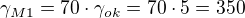 $\gamma _{M1}=70\cdot \gamma _{ok}=70\cdot 5=350$