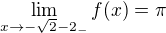 $ \lim\limits_{x\to -\sqrt{2}-2_-} f(x) = \pi$