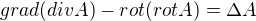 $grad (div A) - rot (rot A) = \Delta A$
