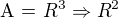 $\text{A = } R^{3} \Rightarrow R^{2}$