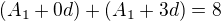 $(A_{1} +0d)+(A_{1}+3d)=8$