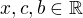$x,c,b \in \mathbb{R}$