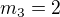 $m_3=2$
