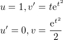 $u=1, v^{\prime}=t\mathrm{e}^{t^2}\nl u^{\prime}=0, v=\frac{\mathrm{e}^{t^2}}{2}$