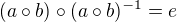 $(a \circ b)\circ (a\circ b)^{-1}=e$