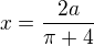 $x=\frac{2a}{\pi+4}$