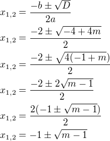 $x_{1,2}=\frac{-b\pm \sqrt{D}}{2a} \nl x_{1,2}=\frac{-2\pm \sqrt{-4+4m}}{2} \nl x_{1,2}=\frac{-2\pm \sqrt{4(-1+m})}{2} \nl x_{1,2}=\frac{-2\pm 2\sqrt{m-1}}{2} \nl x_{1,2}=\frac{2(-1\pm \sqrt{m-1})}{2} \nl x_{1,2}=-1\pm \sqrt{m-1}$